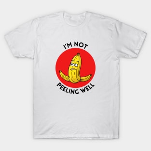 I'm Not Peeling Well | Banana Pun T-Shirt